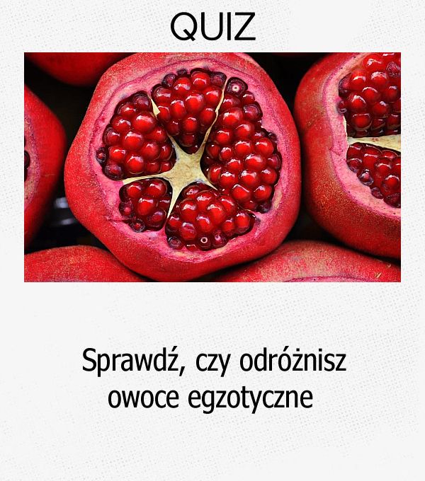 Sprawdź, czy odróżnisz owoce egzotyczne.