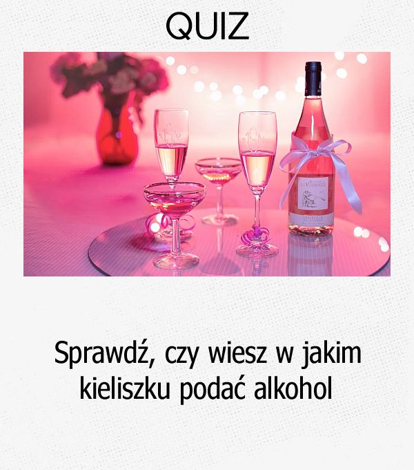 Sprawdź, czy wiesz w jakim kieliszku podać alkohol.