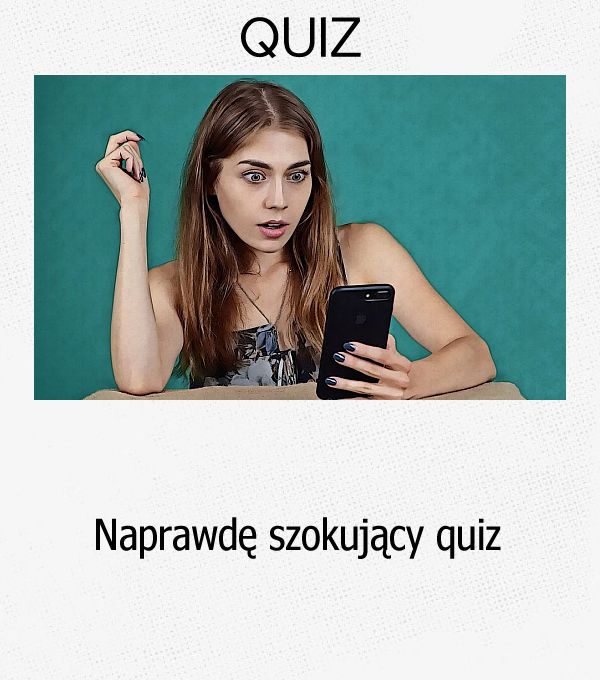 Naprawdę szokujący quiz.