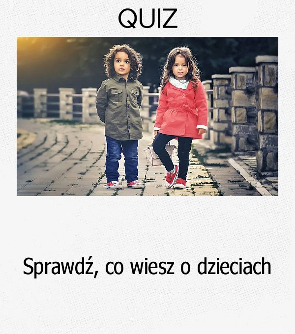 Sprawdź, co wiesz o dzieciach.