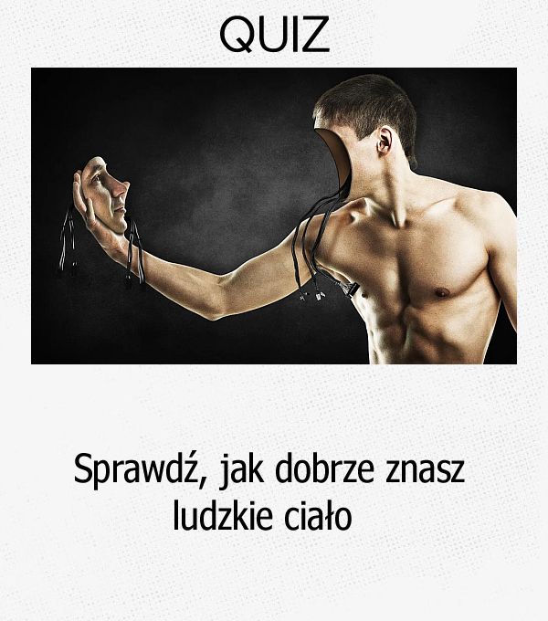 Sprawdź, jak dobrze znasz ludzkie ciało.