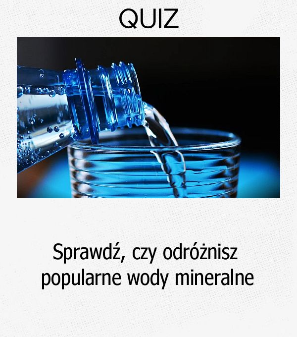 Sprawdź, czy odróżnisz popularne wody mineralne.