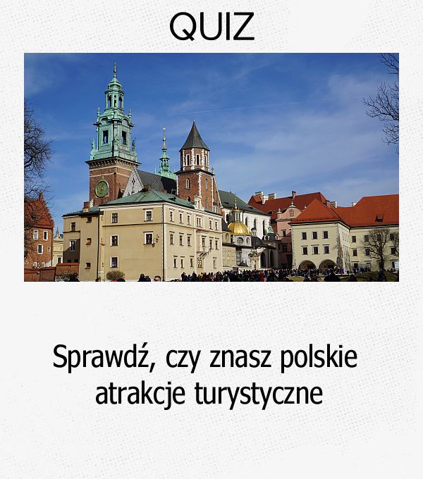 Sprawdź, czy znasz polskie atrakcje turystyczne.