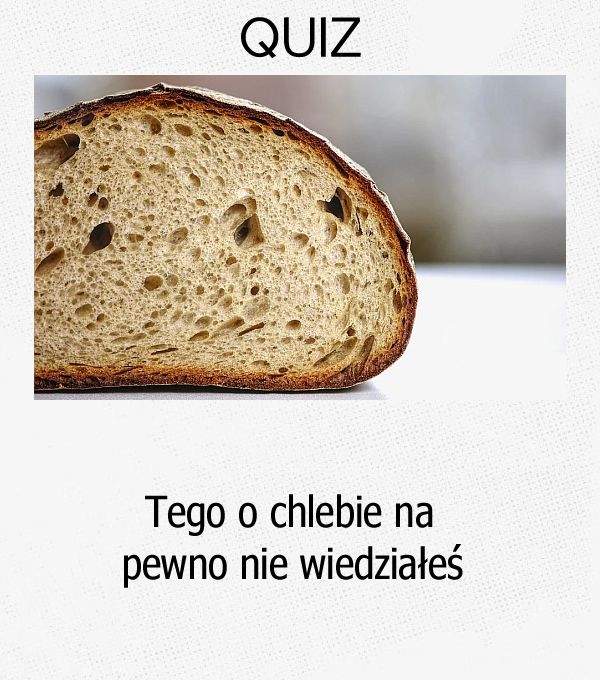 Tego o chlebie na pewno nie wiedziałeś.