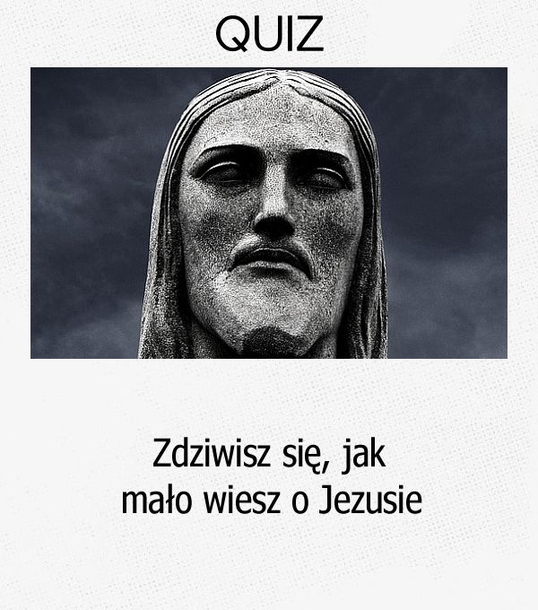 Zdziwisz się, jak mało wiesz o Jezusie.