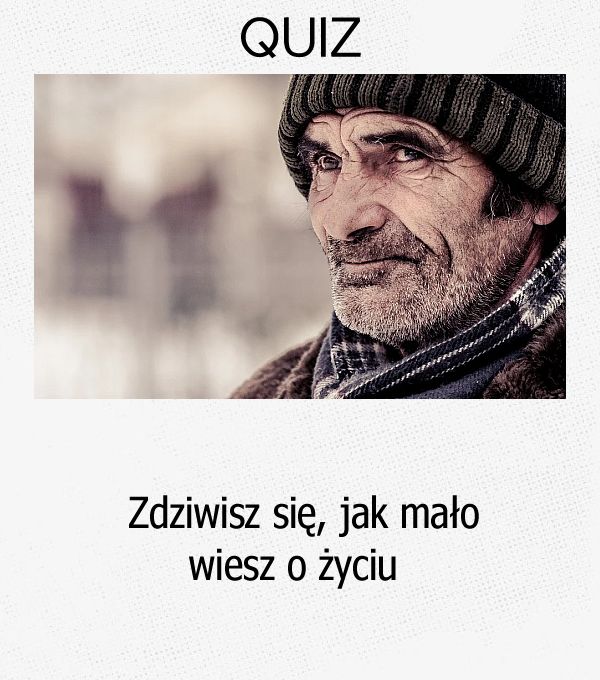 Zdziwisz się, jak mało wiesz o życiu.