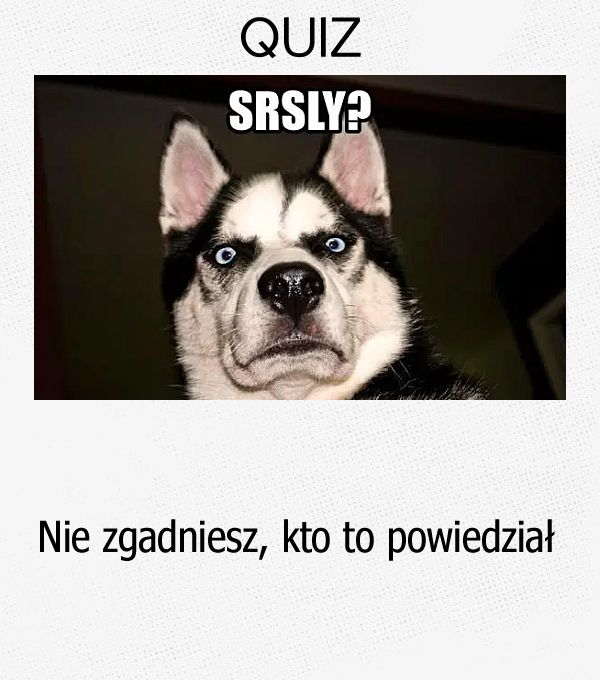 Nie zgadniesz, kto to powiedział