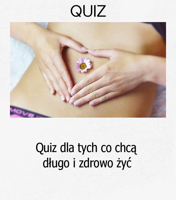 Quiz dla tych co chcą długo i zdrowo żyć.