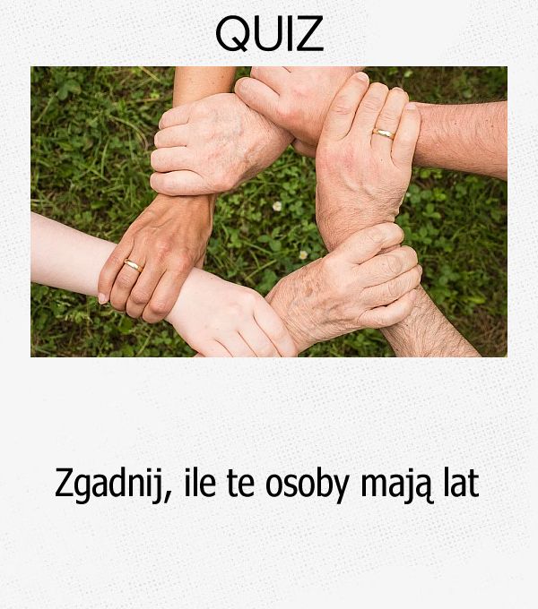 Zgadnij, ile te osoby mają lat.