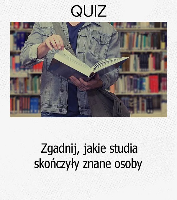 Zgadnij, jakie studia skończyły znane osoby.