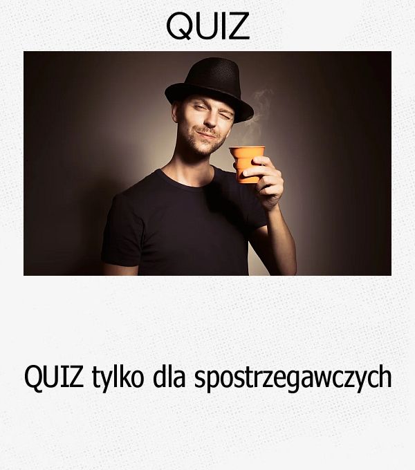 QUIZ tylko dla spostrzegawczych.