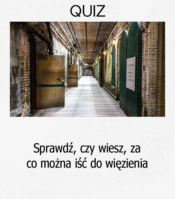 Sprawdź, czy wiesz, za co można iść do więzienia.