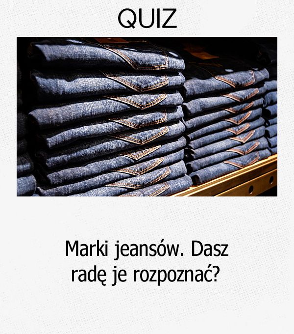 Marki jeansów. Dasz radę je rozpoznać?