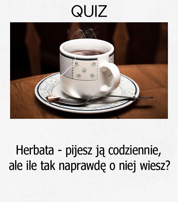 Herbata - pijesz ją codziennie, ale ile tak naprawdę o niej wiesz?