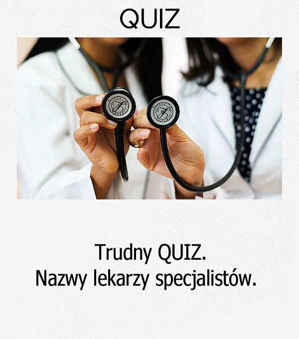 Trudny QUIZ. Nazwy lekarzy specjalistów.