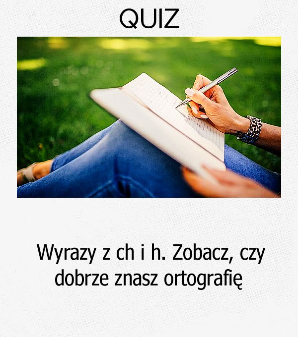 Wyrazy z ch i h. Zobacz, czy dobrze znasz ortografię.