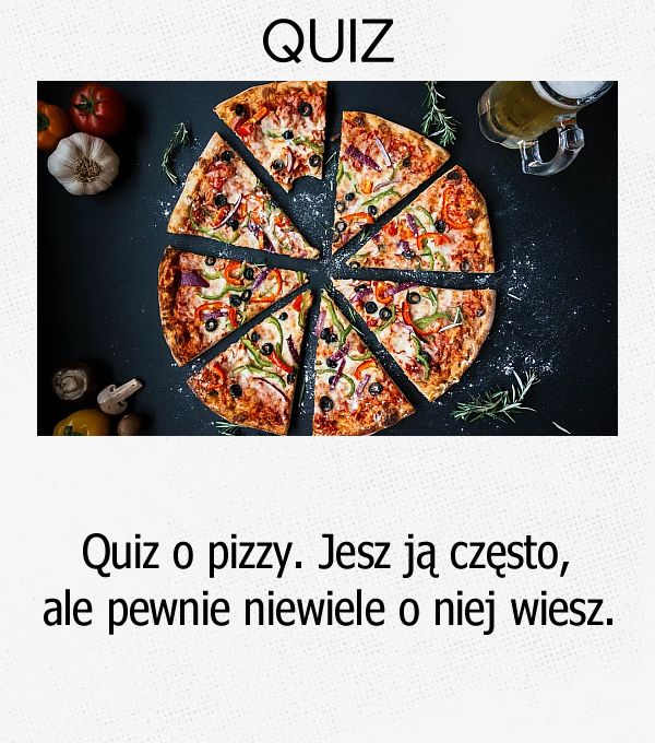 Quiz o pizzy. Jesz ją często, ale pewnie niewiele o niej wiesz.