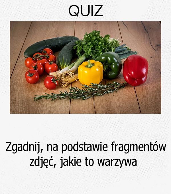 Zgadnij, na podstawie fragmentów zdjęć, jakie to warzywa.