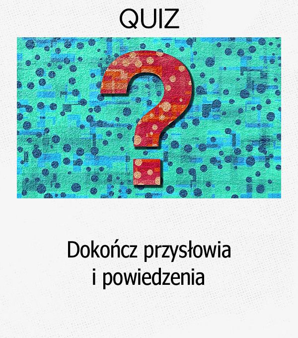 Dokończ przysłowia i powiedzenia